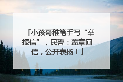 小孩哥稚笔手写“举报信”，民警：盖章回信，公开表扬！