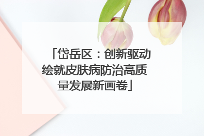 岱岳区：创新驱动绘就皮肤病防治高质量发展新画卷