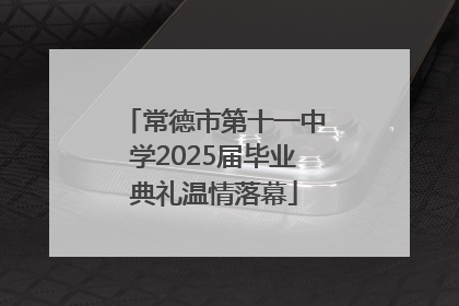 常德市第十一中学2025届毕业典礼温情落幕