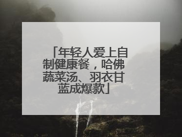 年轻人爱上自制健康餐，哈佛蔬菜汤、羽衣甘蓝成爆款