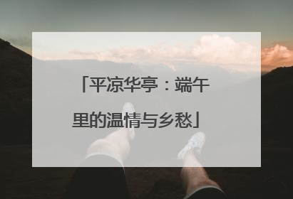 平凉华亭：端午里的温情与乡愁