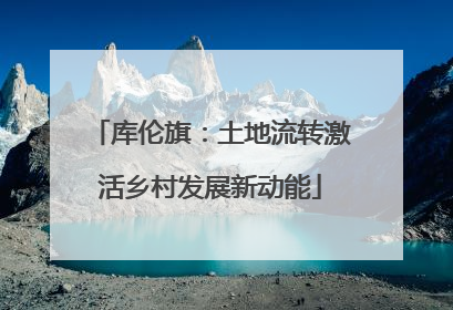 库伦旗：土地流转激活乡村发展新动能