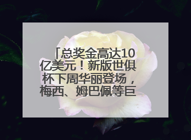 总奖金高达10亿美元！新版世俱杯下周华丽登场，梅西、姆巴佩等巨星齐聚