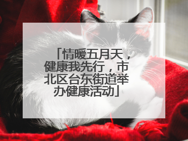 情暖五月天，健康我先行，市北区台东街道举办健康活动