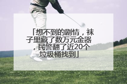 想不到的剧情，袜子里藏了数万元金器，民警翻了近20个垃圾桶找到