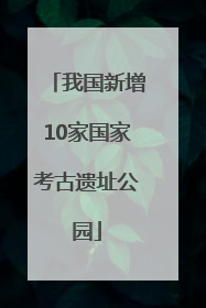 我国新增10家国家考古遗址公园