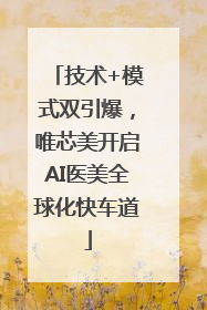 技术+模式双引爆，唯芯美开启AI医美全球化快车道
