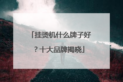 挂烫机什么牌子好？十大品牌揭晓