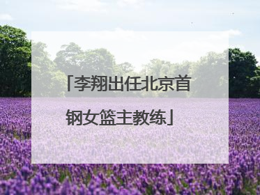 李翔出任北京首钢女篮主教练