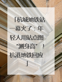 杭城地铁站一幕火了：年轻人用站点图“测身高”！杭港地铁回应