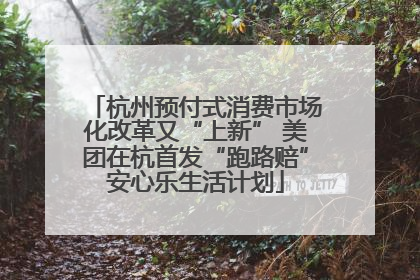 杭州预付式消费市场化改革又“上新” 美团在杭首发“跑路赔”安心乐生活计划