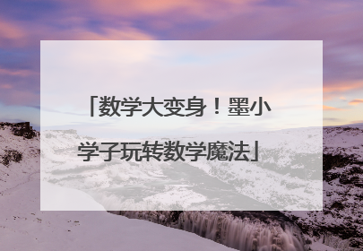 数学大变身！墨小学子玩转数学魔法