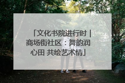 文化书院进行时｜商场街社区：舞韵润心田 共绘艺术情