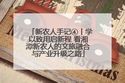 新农人手记④丨学以致用启新程 看湘潭新农人的文旅融合与产业升级之路