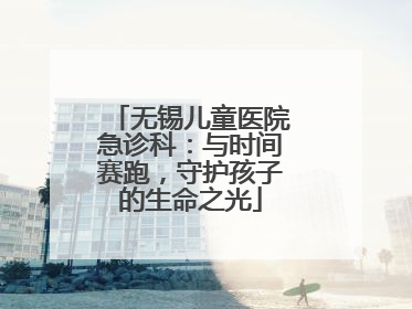 无锡儿童医院急诊科：与时间赛跑，守护孩子的生命之光