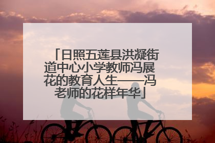 日照五莲县洪凝街道中心小学教师冯展花的教育人生——冯老师的花样年华