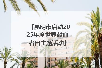 昆明市启动2025年度世界献血者日主题活动