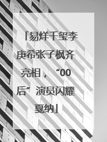 易烊千玺李庚希张子枫齐亮相，“00后”演员闪耀戛纳