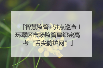 智慧监管+驻点巡查！环翠区市场监管局织密高考“舌尖防护网”