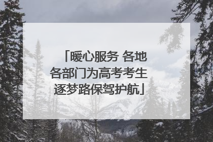 暖心服务 各地各部门为高考考生逐梦路保驾护航