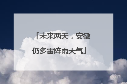未来两天，安徽仍多雷阵雨天气