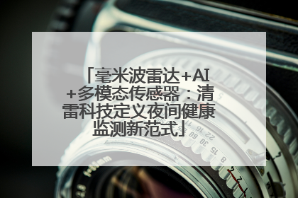 毫米波雷达+AI+多模态传感器：清雷科技定义夜间健康监测新范式