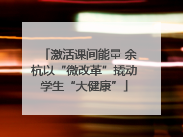激活课间能量 余杭以“微改革”撬动学生“大健康”