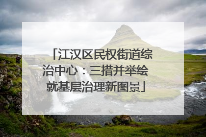 江汉区民权街道综治中心：三措并举绘就基层治理新图景