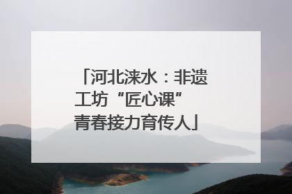 河北涞水：非遗工坊“匠心课” 青春接力育传人
