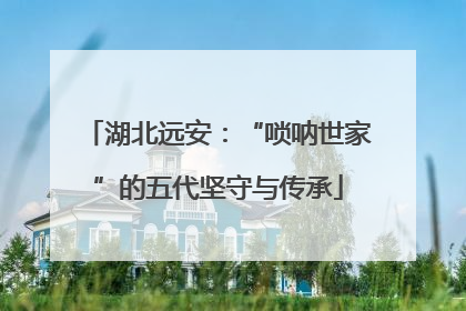 湖北远安：“唢呐世家”的五代坚守与传承