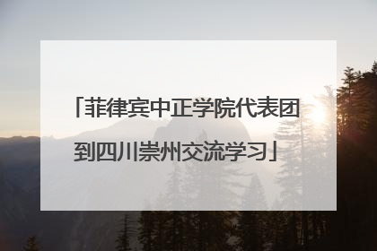 菲律宾中正学院代表团到四川崇州交流学习