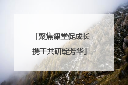 聚焦课堂促成长 携手共研绽芳华