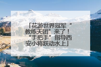 花游世界冠军“教练天团”来了！“手把手”指导西安小将跃动水上