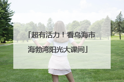 超有活力！看乌海市海勃湾阳光大课间