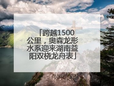 跨越1500公里，奥森龙形水系迎来湖南益阳双桡龙舟表