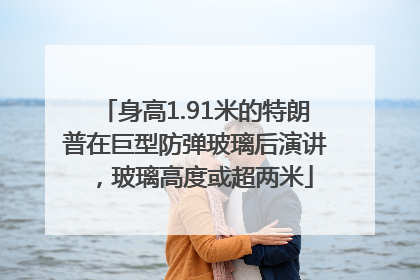 身高1.91米的特朗普在巨型防弹玻璃后演讲，玻璃高度或超两米