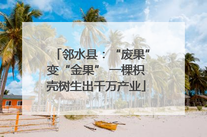 邻水县：“废果”变“金果” 一棵枳壳树生出千万产业