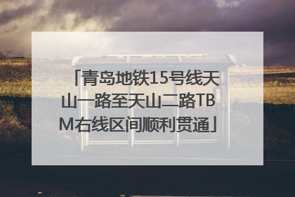 青岛地铁15号线天山一路至天山二路TBM右线区间顺利贯通
