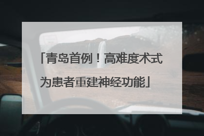 青岛首例！高难度术式为患者重建神经功能