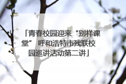 青春校园迎来“别样课堂” 呼和浩特市残联校园巡讲活动第二讲
