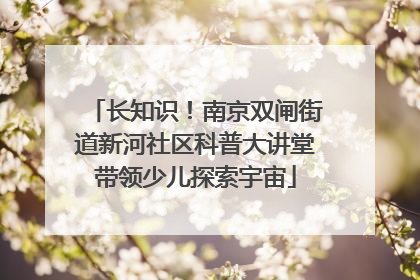 长知识！南京双闸街道新河社区科普大讲堂带领少儿探索宇宙