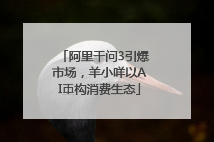 阿里千问3引爆市场，羊小咩以AI重构消费生态