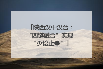 陕西汉中汉台：“四链融合”实现“少讼止争”