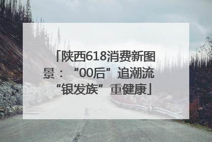 陕西618消费新图景：“00后”追潮流 “银发族”重健康