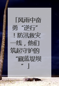 风雨中奋勇“逆行”！防汛救灾一线，他们筑起守护的“藏蓝堤坝”