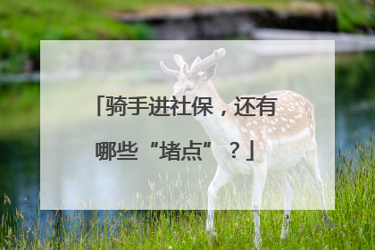 骑手进社保，还有哪些“堵点”？