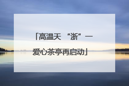 高温天 “浙”一爱心茶亭再启动