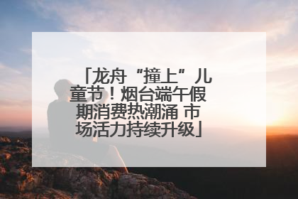 龙舟“撞上”儿童节！烟台端午假期消费热潮涌 市场活力持续升级