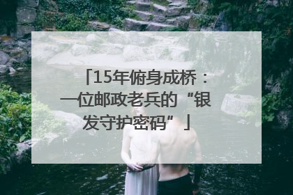 15年俯身成桥：一位邮政老兵的“银发守护密码”