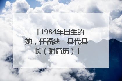 1984年出生的她，任福建一县代县长（附简历）
